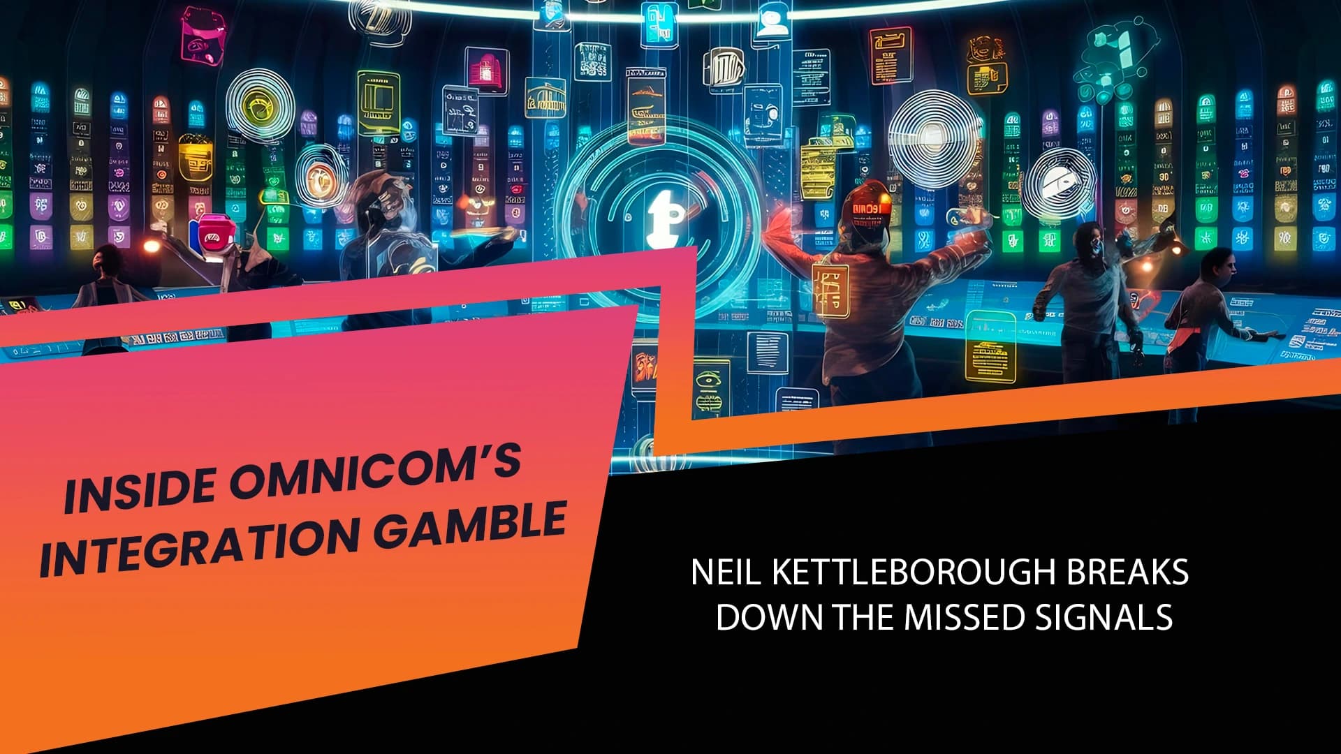 Inside Omnicom’s Integration Gamble: Neil Kettleborough Breaks Down the Missed Signals