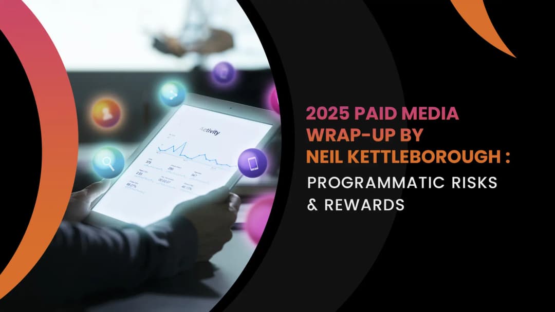 2025 Paid Media Wrap-Up by Neil Kettleborough: Programmatic Risks & Rewards